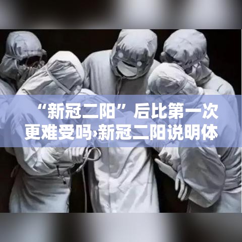 “新冠二阳	”后比第一次更难受吗›新冠二阳说明体质很差吗
