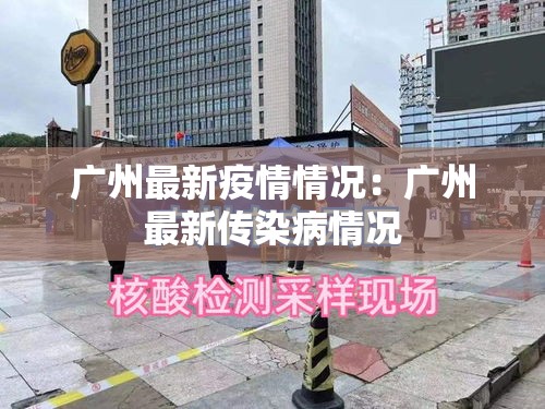 广州最新疫情情况:广州最新传染病情况 广州最新疫情情况:广州最新传染病情况