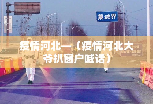 疫情河北—（疫情河北大爷扒窗户喊话）