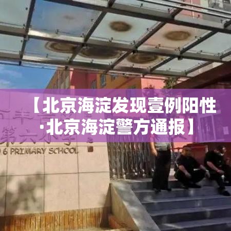 【北京海淀发现壹例阳性·北京海淀警方通报】