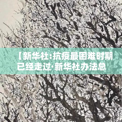 【新华社:抗疫最困难时期已经走过·新华社办法总比困难多】 【新华社:抗疫最困难时期已经走过·新华社办法总比困难多】