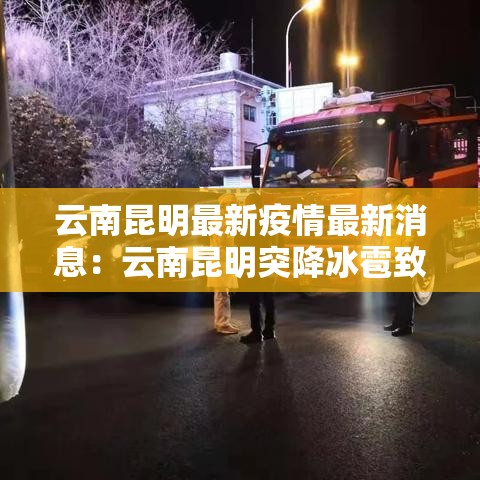 云南昆明最新疫情最新消息:云南昆明突降冰雹致贰伤 云南昆明最新疫情最新消息:云南昆明突降冰雹致贰伤