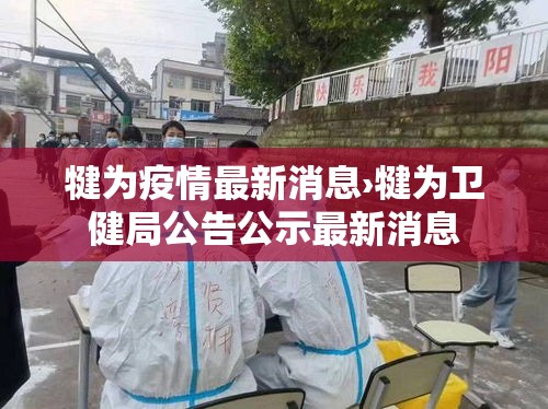 犍为疫情最新消息›犍为卫健局公告公示最新消息 犍为疫情最新消息›犍为卫健局公告公示最新消息