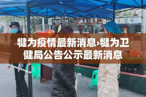 犍为疫情最新消息›犍为卫健局公告公示最新消息 犍为疫情最新消息›犍为卫健局公告公示最新消息