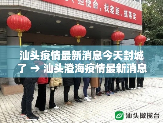 汕头疫情最新消息今天封城了 → 汕头澄海疫情最新消息 汕头疫情最新消息今天封城了 → 汕头澄海疫情最新消息
