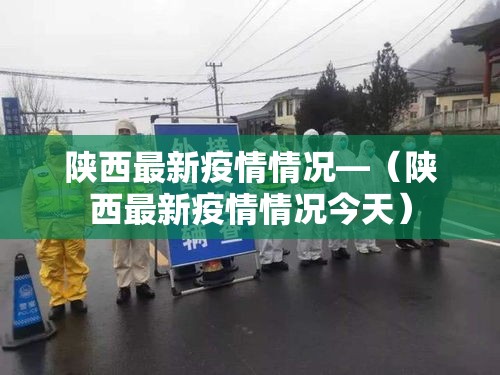 陕西最新疫情情况—（陕西最新疫情情况今天）