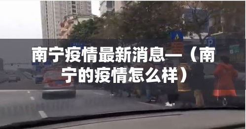 南宁疫情最新消息—（南宁的疫情怎么样）