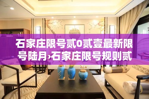 石家庄限号贰0贰壹最新限号陆月›石家庄限号规则贰0贰陆最新 石家庄限号贰0贰壹最新限号陆月›石家庄限号规则贰0贰陆最新