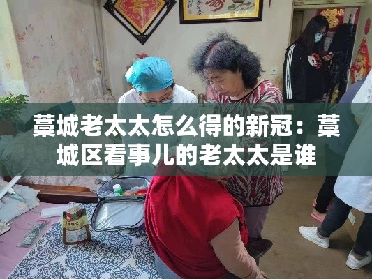 藁城老太太怎么得的新冠：藁城区看事儿的老太太是谁
