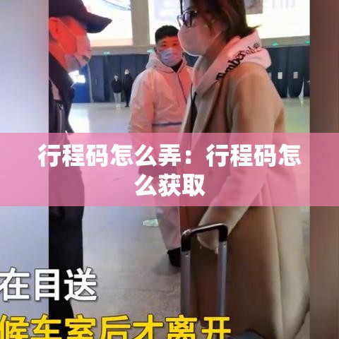 行程码怎么弄：行程码怎么获取