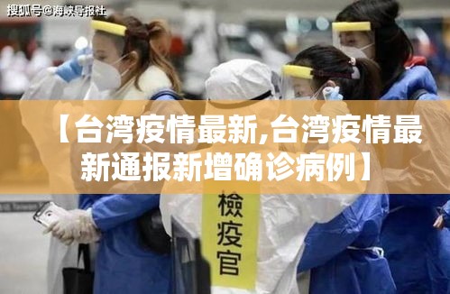 【台湾疫情最新,台湾疫情最新通报新增确诊病例】 【台湾疫情最新,台湾疫情最新通报新增确诊病例】
