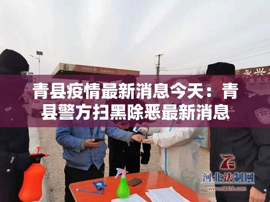 青县疫情最新消息今天:青县警方扫黑除恶最新消息 青县疫情最新消息今天:青县警方扫黑除恶最新消息