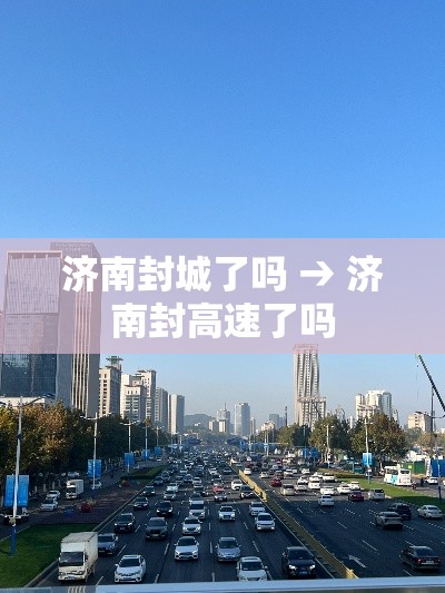 济南封城了吗 → 济南封高速了吗 济南封城了吗 → 济南封高速了吗