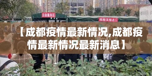 【成都疫情最新情况,成都疫情最新情况最新消息】 【成都疫情最新情况,成都疫情最新情况最新消息】