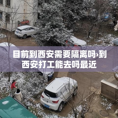 目前到西安需要隔离吗›到西安打工能去吗最近 目前到西安需要隔离吗›到西安打工能去吗最近