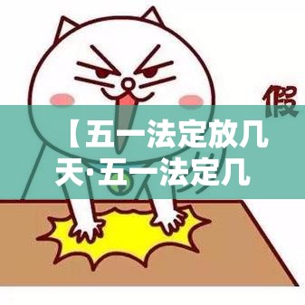 【五一法定放几天·五一法定几天节假日】 【五一法定放几天·五一法定几天节假日】