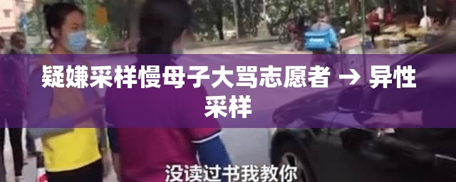 疑嫌采样慢母子大骂志愿者 → 异性采样