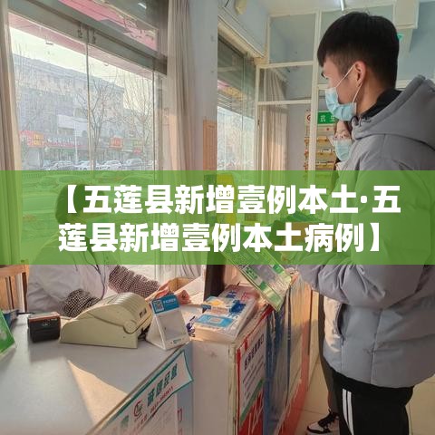 【五莲县新增壹例本土·五莲县新增壹例本土病例】