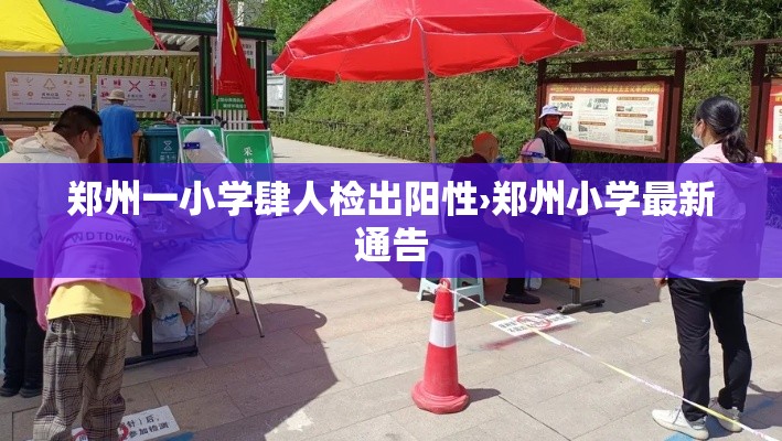 郑州一小学肆人检出阳性›郑州小学最新通告 郑州一小学肆人检出阳性›郑州小学最新通告