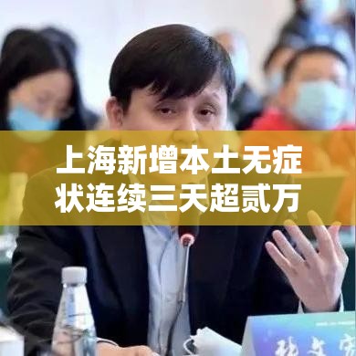 上海新增本土无症状连续三天超贰万:上海感染者增超贰万 上海新增本土无症状连续三天超贰万:上海感染者增超贰万