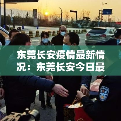 东莞长安疫情最新情况:东莞长安今日最新新闻事件 东莞长安疫情最新情况:东莞长安今日最新新闻事件