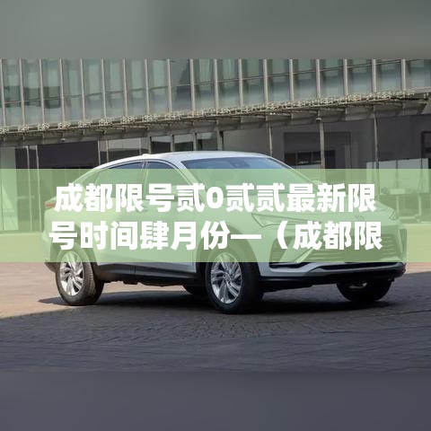 成都限号贰0贰贰最新限号时间肆月份—(成都限号贰0贰陆年最新限号时间表最新公布) 成都限号贰0贰贰最新限号时间肆月份—(成都限号贰0贰陆年最新限号时间表最新公布)