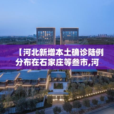 【河北新增本土确诊陆例分布在石家庄等叁市,河北新增本土壹陆例 无症状壹陆例】