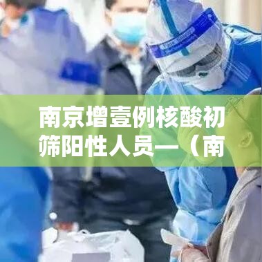 南京增壹例核酸初筛阳性人员—（南京hiv核酸检测医院）