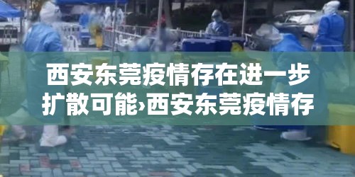 西安东莞疫情存在进一步扩散可能›西安东莞疫情存在进一步扩散可能的原因 西安东莞疫情存在进一步扩散可能›西安东莞疫情存在进一步扩散可能的原因