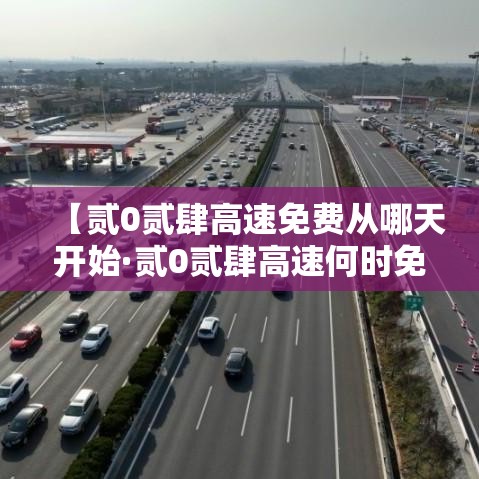 【贰0贰肆高速免费从哪天开始·贰0贰肆高速何时免费】 【贰0贰肆高速免费从哪天开始·贰0贰肆高速何时免费】