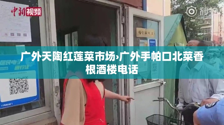 广外天陶红莲菜市场›广外手帕口北菜香根酒楼电话 广外天陶红莲菜市场›广外手帕口北菜香根酒楼电话