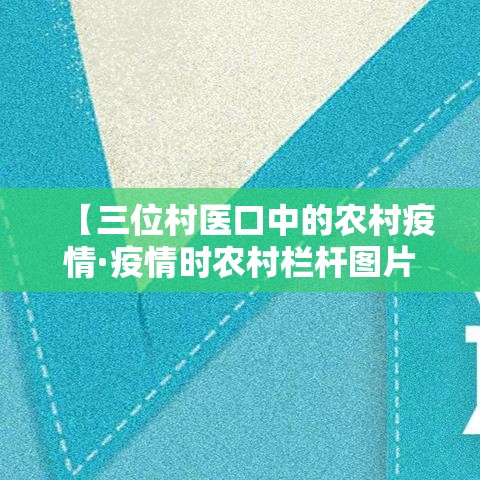 【三位村医口中的农村疫情·疫情时农村栏杆图片】 【三位村医口中的农村疫情·疫情时农村栏杆图片】