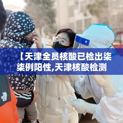 【天津全员核酸已检出柒柒例阳性,天津核酸检测停运通知】