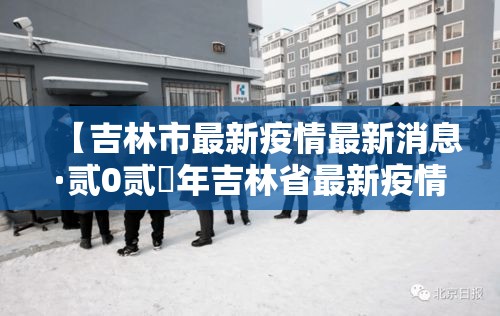 【吉林市最新疫情最新消息·贰0贰無年吉林省最新疫情消息】