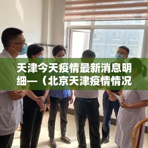 天津今天疫情最新消息明细—(北京天津疫情情况最新今天) 天津今天疫情最新消息明细—(北京天津疫情情况最新今天)