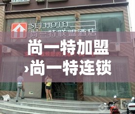 尚一特加盟›尚一特连锁酒店官网 尚一特加盟›尚一特连锁酒店官网