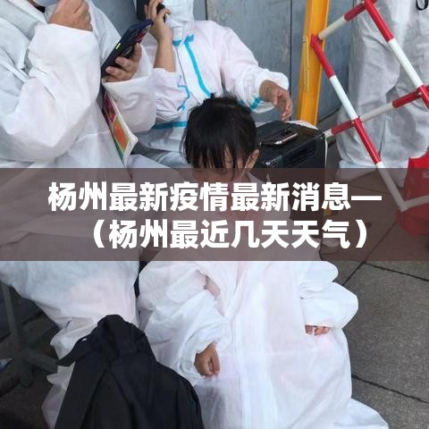 杨州最新疫情最新消息—（杨州最近几天天气）