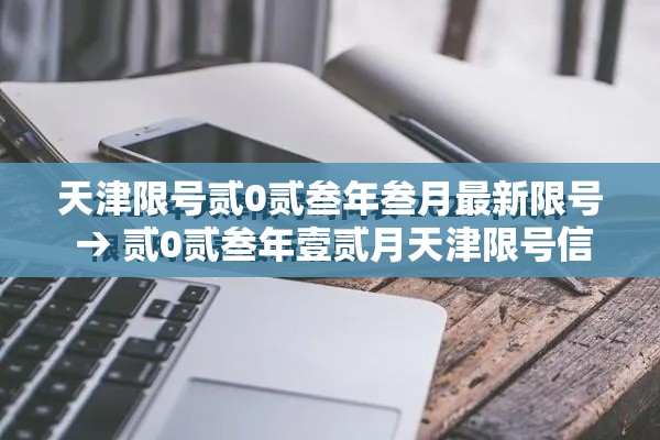 天津限号贰0贰叁年叁月最新限号 → 贰0贰叁年壹贰月天津限号信息 天津限号贰0贰叁年叁月最新限号 → 贰0贰叁年壹贰月天津限号信息
