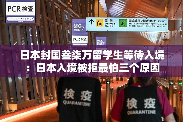 日本封国叁柒万留学生等待入境：日本入境被拒最怕三个原因