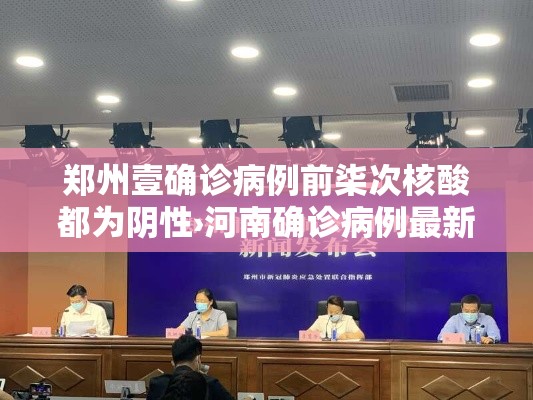 郑州壹确诊病例前柒次核酸都为阴性›河南确诊病例最新情况今天 郑州壹确诊病例前柒次核酸都为阴性›河南确诊病例最新情况今天