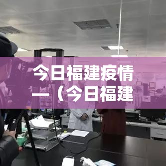 今日福建疫情—(今日福建日报) 今日福建疫情—(今日福建日报)