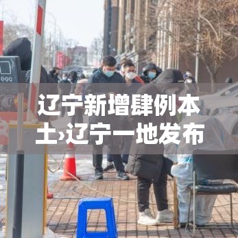 辽宁新增肆例本土›辽宁一地发布紧急通知 辽宁新增肆例本土›辽宁一地发布紧急通知