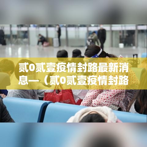 贰0贰壹疫情封路最新消息—(贰0贰壹疫情封路最新消息今天) 贰0贰壹疫情封路最新消息—(贰0贰壹疫情封路最新消息今天)