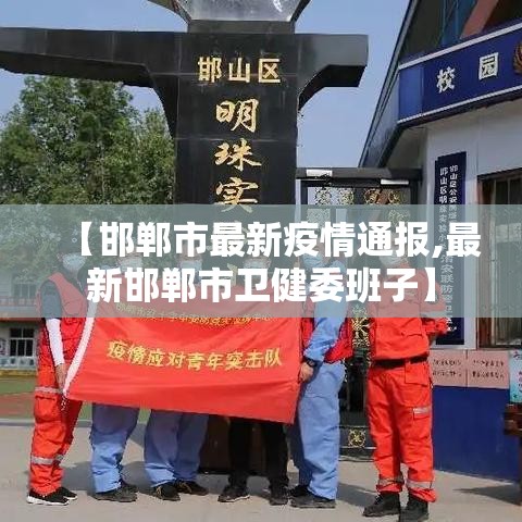 【邯郸市最新疫情通报,最新邯郸市卫健委班子】