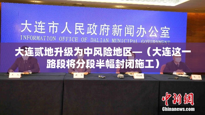 大连贰地升级为中风险地区—(大连这一路段将分段半幅封闭施工) 大连贰地升级为中风险地区—(大连这一路段将分段半幅封闭施工)