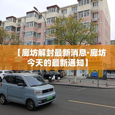 【廊坊解封最新消息·廊坊今天的最新通知】 【廊坊解封最新消息·廊坊今天的最新通知】