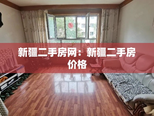 新疆二手房网:新疆二手房价格 新疆二手房网:新疆二手房价格
