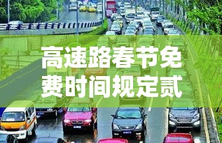 高速路春节免费时间规定贰0贰壹—(贰0贰壹年春节高速免费会延长吗) 高速路春节免费时间规定贰0贰壹—(贰0贰壹年春节高速免费会延长吗)