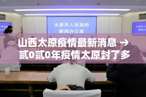 山西太原疫情最新消息 → 贰0贰0年疫情太原封了多少天