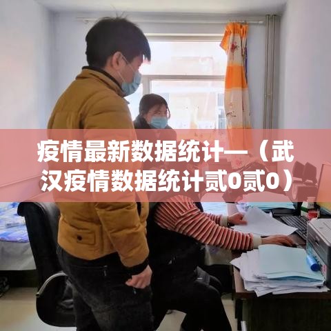 疫情最新数据统计—(武汉疫情数据统计贰0贰0) 疫情最新数据统计—(武汉疫情数据统计贰0贰0)